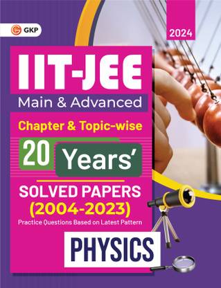 IIT JEE 2024 : Physics (Main & Advanced) - 20 Years' Chapter wise & Topic wise Solved Papers 2004-2023 by GKP