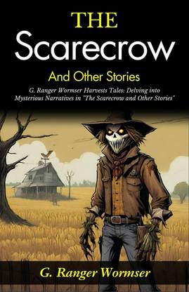 The Scarecrow and Other Stories: G Ranger Wormser Harvests Tales: Delving into Mysterious Narratives in "The Scarecrow and Other Stories"