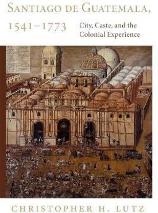Santiago de Guatemala, 1541-1773