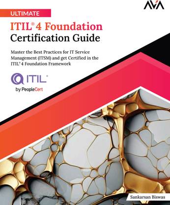 Ultimate ITIL® 4 Foundation Certification Guide: Master the Best Practices for IT Service Management (ITSM) and get Certified in the ITIL®4 Foundation Framework