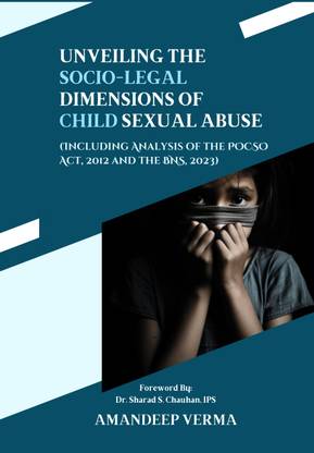 UNVEILING THE SOCIO-LEGAL DIMENSIONS OF CHILD SEXUAL ABUSE - Including Analysis of the POCSO Act, 2012 and the BNS, 2023