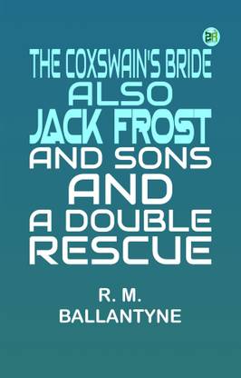 The Coxswain's Bride also, Jack Frost and Sons and, A Double Rescue