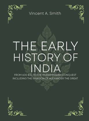 The early history of india from 600 b.c. to the muhammadan conquest including the invasion of alexander the great