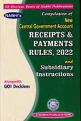 Compilation of New Central Government Account Receipts and Payments Rules 2022 and Subsidiary Instructions alongwith Government of India Decisions
