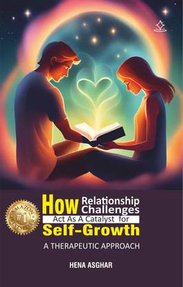 HOW RELATIONSHIP CHALLENGES ACT AS A CATALYST FOR SELF GROWTH - A THERAPEUTIC APPROACH