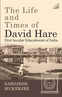 The Life and Times of David Hare: First Secular Educationist of India