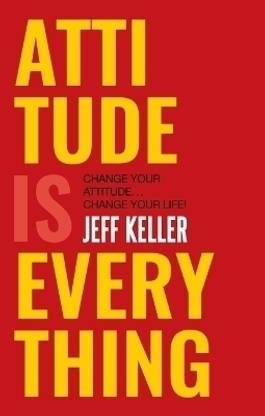 Attitude is Everything: Change Your Attitude ... Change Your Life!  - Attitude Is Everything: Change Your Attitude.