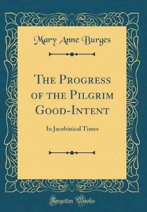 The Progress of the Pilgrim Good-Intent: In Jacobinical Times (Classic Reprint)