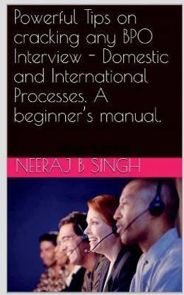 Powerful Tips on cracking any BPO Interview - Domestic and International Processes. A beginner's manual.