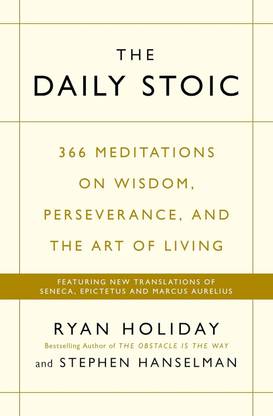 The Daily Stoic: 366 Meditations On Wisdom, Perseverance, And The Art Of Living: Featuring New Translations Of Seneca, Epictetus, And Marcus Aurelius [Paperback] Holiday Hanselman, Ryan Stephen Paperback – 28 November 2016