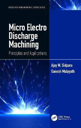 Micro Electro Discharge Machining  - MICRO ELECTRO DISCHARGE MACHINING PRINCIPLES AND APPLICATIONS (HB 2020)