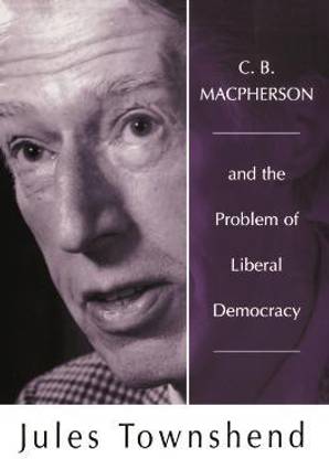C.B.Macpherson and the Problem of Liberal Democracy