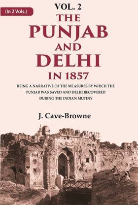 The Punjab and Delhi in 1857: Being a Narrative of the Measures by Which the Punjab Was Saved and Delhi Recovered During the Indian 2nd [Hardcover]
