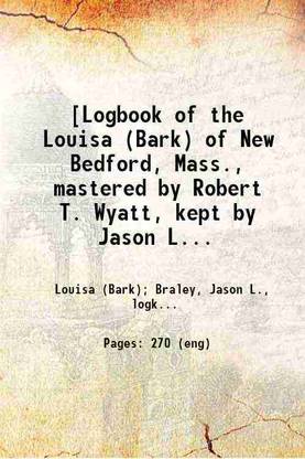 [Logbook of the Louisa (Bark) of New Bedford, Mass., mastered by Robert T. Wyatt, kept by Jason L. Braley, on voyage from 20 Nov. 1850-12 May 1853] 1850 [Hardcover]