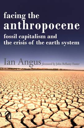 FACING THE ANTHROPOCENE:  - Fossil Capitalism and the Crisis of the Earth System