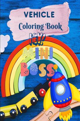 Hey Mini Boss  - Vehicle Coloring Book for You, Activity Book for Kids, Ages 4-8, Pages 50, Jumbo Size