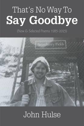 That’s No Way To Say Goodbye (New & Selected Poems 1985-2025)