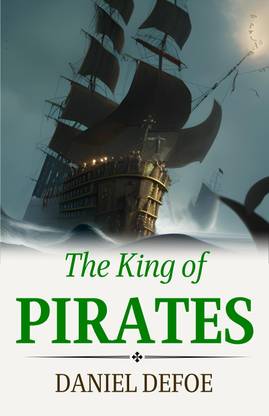 The King of Pirates by Daniel Defoe: Swashbuckling Tales of Maritime Adventure