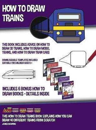 How to Draw Trains (This Book Includes Advice on How to Draw 3D Trains, How to Draw Model Trains, and How to Draw Train Cars); This how to draw trains book explains how you can draw 40 different trains from scratch