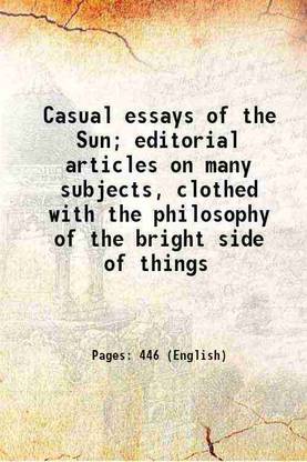 Casual essays of the Sun; editorial articles on many subjects, clothed with the philosophy of the bright side of things 1905 [Hardcover]