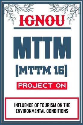 IGNOU MTTM Project for the course MTTM 16 titled “Influence Of Tourism On The Environmental Conditions”  - Download this IGNOU Project in soft copy (PDF) format at Rs. 149 from shrichakradhar.com or you can Whatsapp us at 9354637830.