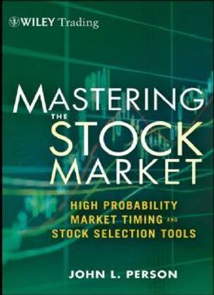 Mastering the Stock Market: High Probability Market Timing and Stock Selection Tools