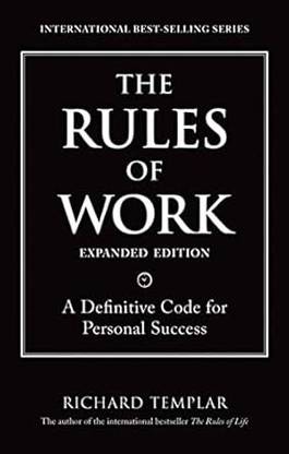 Rules of Work, Expanded Edition, The: A Definitive Code for Personal Success (Richard Templar's Rules)