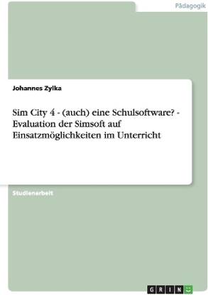 Sim City 4 - (auch) eine Schulsoftware? - Evaluation der Simsoft auf Einsatzm?glichkeiten im Unterricht