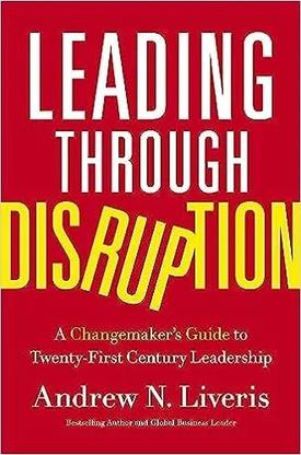 Leading Through Disruption : A Changemaker’s Guide To Twentyfirst Century Leadership
