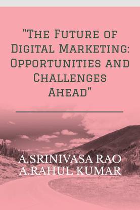 &quot;The Future of Digital Marketing  - Opportunities and Challenges Ahead"