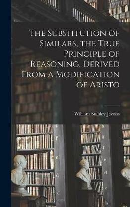 The Substitution of Similars, the True Principle of Reasoning, Derived From a Modification of Aristo