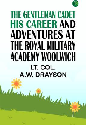 The Gentleman Cadet His Career and Adventures at the Royal Military Academy Woolwich