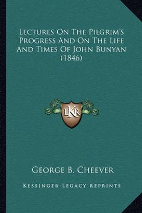 Lectures on the Pilgrim's Progress and on the Life and Timeslectures on the Pilgrim's Progress and on the Life and Times of John Bunyan (1846) of John Bunyan (1846)