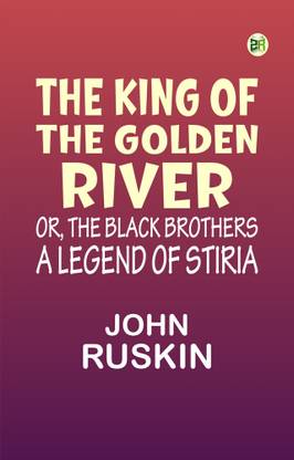 The King of the Golden River; or, the Black Brothers: A Legend of Stiria.