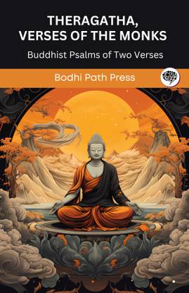 Theragatha, Verses of the Monks (From Sutta Pitaka): Buddhist Psalms of Two Verses (From Bodhi Path Press)