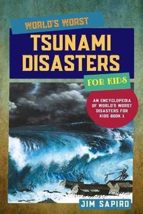 World's Worst Tsunami Disasters for Kids (An Encyclopedia of World's Worst Disasters for Kids Book 1)