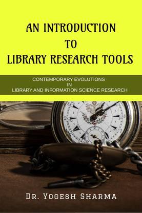AN INTRODUCTION TO LIBRARY RESEARCH TOOLS  - CONTEMPORARY EVOLUTIONS IN LIBRARY AND INFORMATION SCIENCE RESEARCH TOOLS