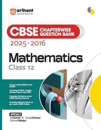 Arihant CBSE Chapterwise Question Bank 2025�2016 for Class 12 Mathematics | Latest Syllabus | Includes Solved Papers, Sample Papers, and CBSE Marking Scheme