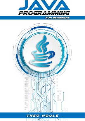 JAVA PROGRAMMING FOR BEGINNERS  - Master Java Fundamentals and Build Your Own Applications (2023 Crash Course)