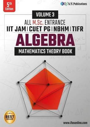 Algebra Book with Theory and Application  - Reference Text Book for M.Sc. & Competitive Exams - CSIR NET, IIT JAM, CUET PG, NBHM.