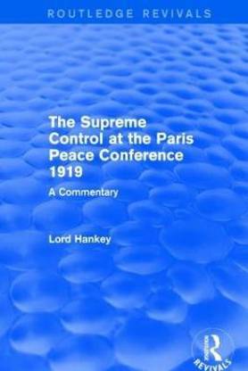 The Supreme Control at the Paris Peace Conference 1919 (Routledge Revivals)