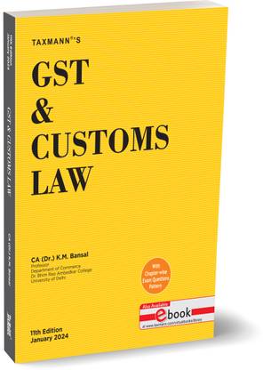 Taxmann's GST & Customs Law – Step-by-step textbook for aspiring professionals in commerce and management to bridge the gap between theoretical knowledge and practical application | B.Com. | [2024]