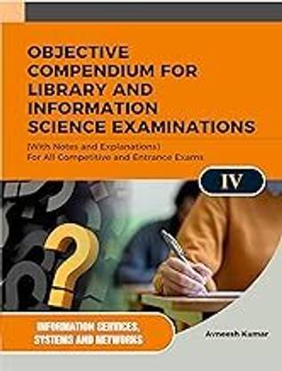 OBJECTIVE COMPENDIUM FOR LIBRARY AND INFORMATION SCIENCE EXAMINATIONS (With Notes and Explanations) For All Competitive and Entrance Exams UNIT-IV INFORMATION SERVICES, SYSTEMS AND NETWORKS