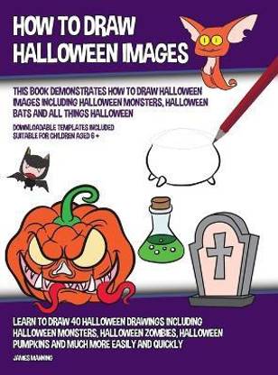 How to Draw Halloween Images (This Book Demonstrates How to Draw Halloween Images Including Halloween Monsters, Halloween Bats and All Things Halloween)