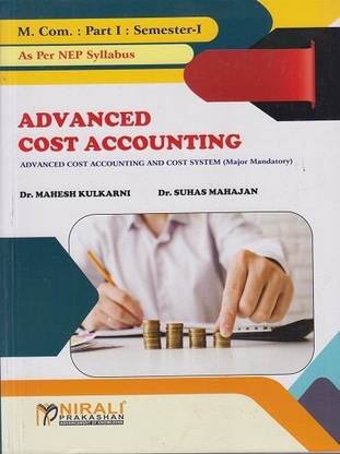 ADVANCED COST ACCOUNTING – Advanced Cost Accounting and Cost System (Major Mandatory) - For MCom Part 1 - Semester 1 - As Per 2023 NEP Syllabus