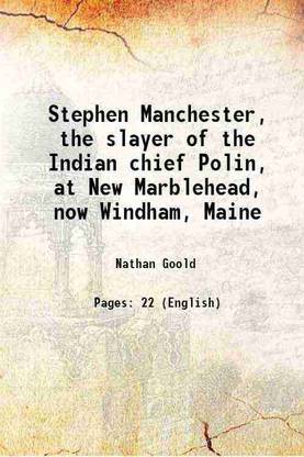 Stephen Manchester, the slayer of the Indian chief Polin, at New Marblehead, now Windham, Maine 1897 [Hardcover]