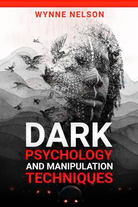 Dark Psychology and Manipulation Techniques - The Ideal Guide to Understanding the Fundamentals of Manipulation and Mind Control Techniques, Using Psychology to Influence People's Behavior (2022)