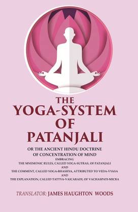 The Yoga-System of Patanjali: Or the Ancient Hindu Doctrine of Concentration of Mind Embracing the Mnemonic Rules, Called Yoga-sutras, [Hardcover]