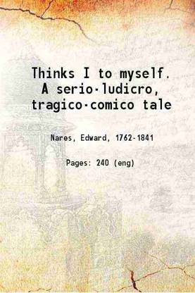 Thinks I to myself. A serio-ludicro, tragico-comico tale 1824 [Hardcover]