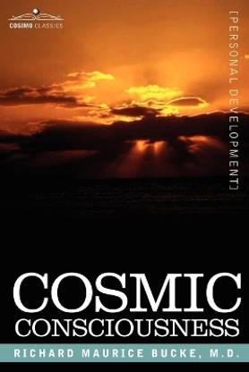 Cosmic Consciousness  - A Study in the Evolution of the Human Mind